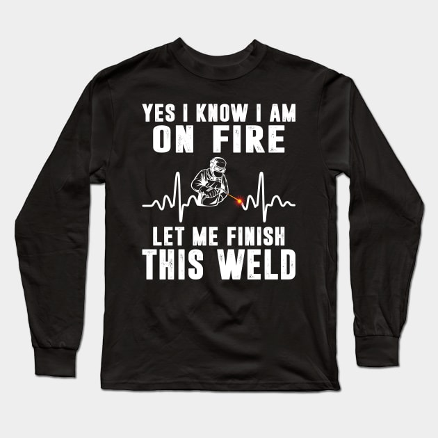 Yes I know I'm On Fire Funny Welder Men Shirt Welding Weld Long Sleeve T-Shirt by Sowrav